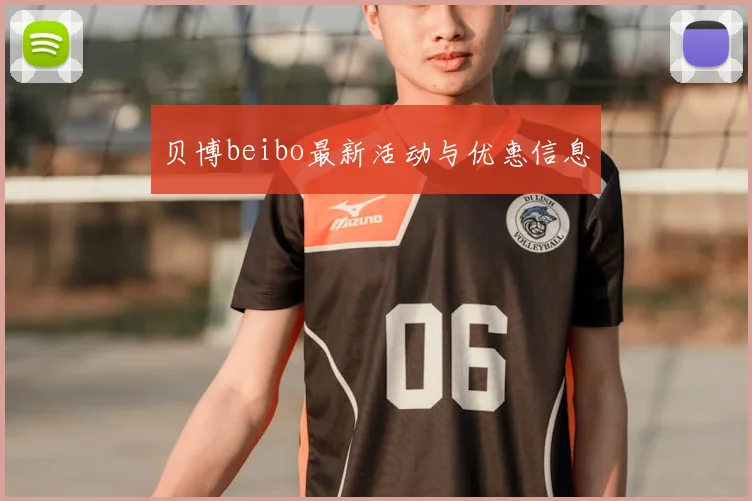 贝博beibo最新活动与优惠信息