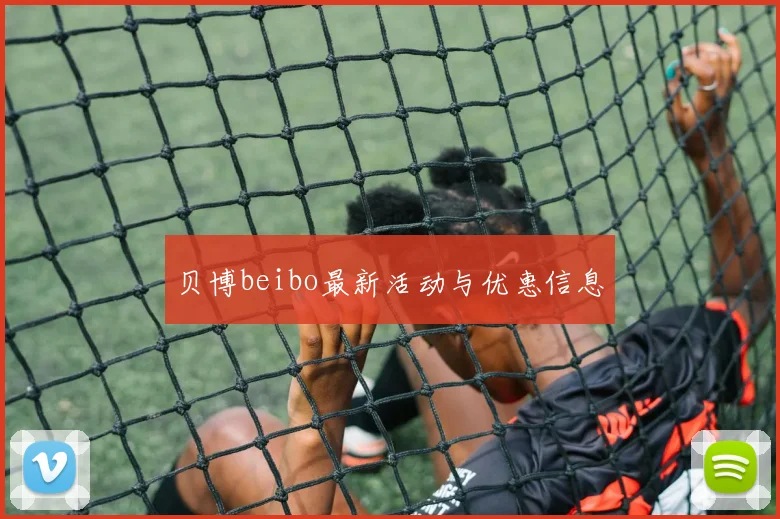 贝博beibo最新活动与优惠信息