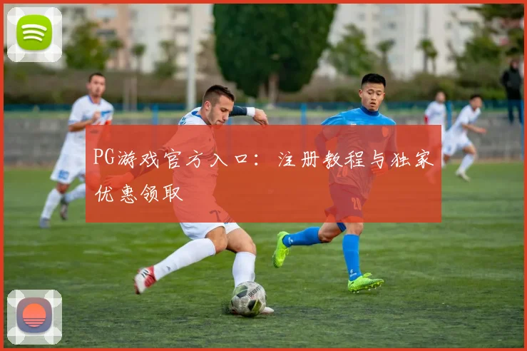 PG游戏官方入口：注册教程与独家优惠领取