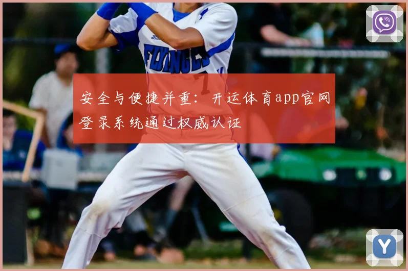 安全与便捷并重：开运体育app官网登录系统通过权威认证